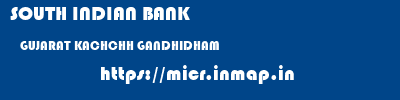 SOUTH INDIAN BANK  GUJARAT KACHCHH GANDHIDHAM   micr code